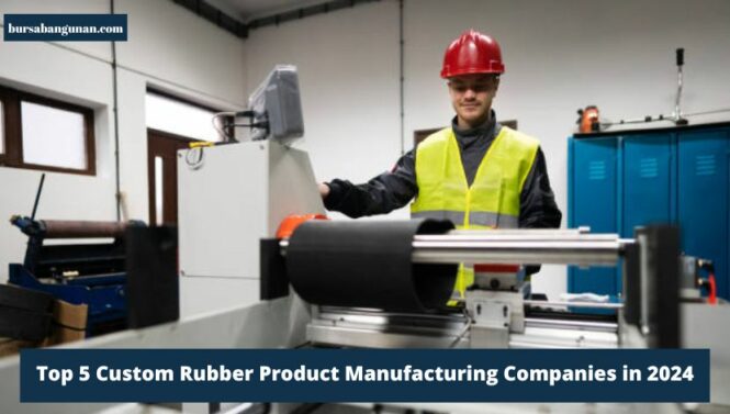 Top 5 Custom Rubber Product Manufacturing Companies in 2024