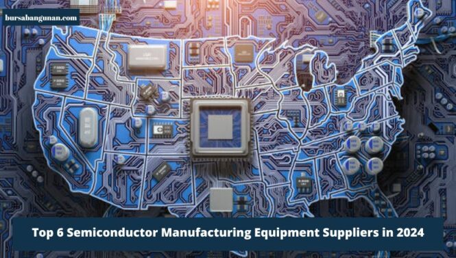 Top 6 Semiconductor Manufacturing Equipment Suppliers in 2024