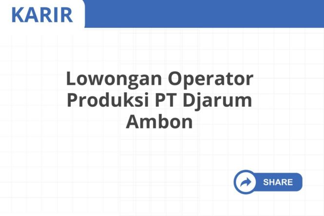 Lowongan Operator Produksi PT Djarum Ambon