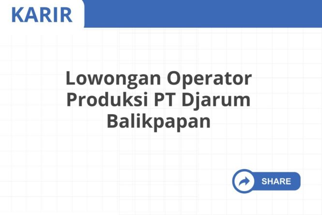 Lowongan Operator Produksi PT Djarum Balikpapan