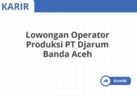 Lowongan Operator Produksi PT Djarum Banda Aceh