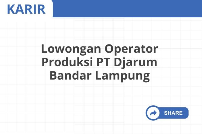 Lowongan Operator Produksi PT Djarum Bandar Lampung