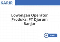 Lowongan Operator Produksi PT Djarum Banjar