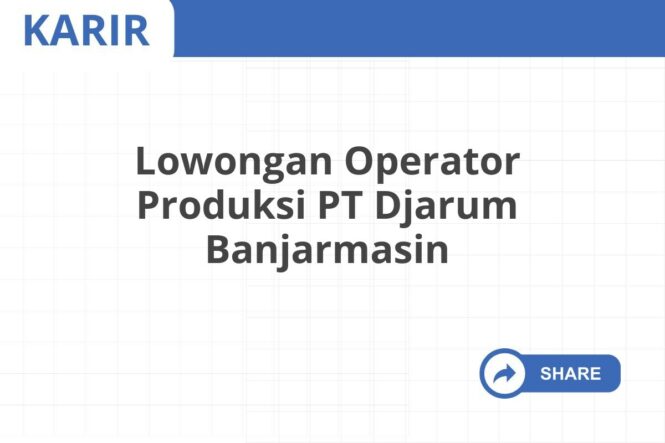 Lowongan Operator Produksi PT Djarum Banjarmasin