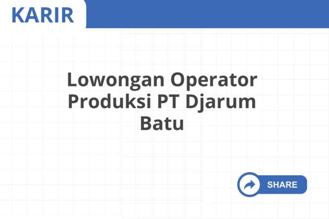 Lowongan Operator Produksi PT Djarum Batu