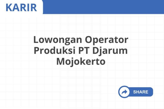 Lowongan Operator Produksi PT Djarum Mojokerto