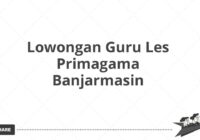 Lowongan Guru Les Primagama Banjarmasin