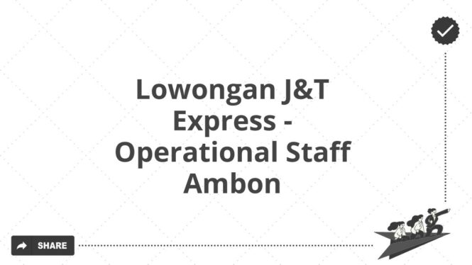 Lowongan J&T Express - Operational Staff Ambon