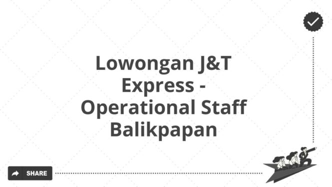 Lowongan J&T Express - Operational Staff Balikpapan