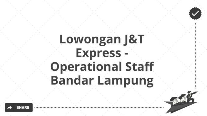 Lowongan J&T Express - Operational Staff Bandar Lampung