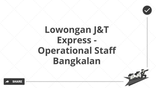 Lowongan J&T Express - Operational Staff Bangkalan