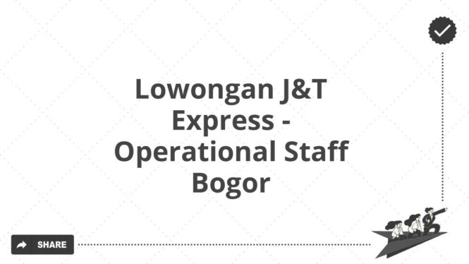 Lowongan J&T Express - Operational Staff Bogor