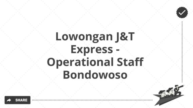 Lowongan J&T Express - Operational Staff Bondowoso