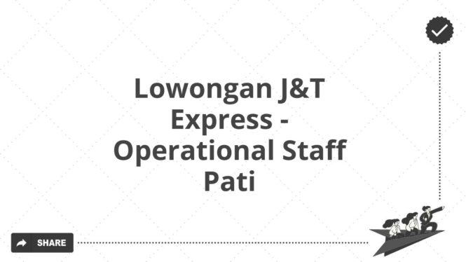 Lowongan J&T Express - Operational Staff Pati