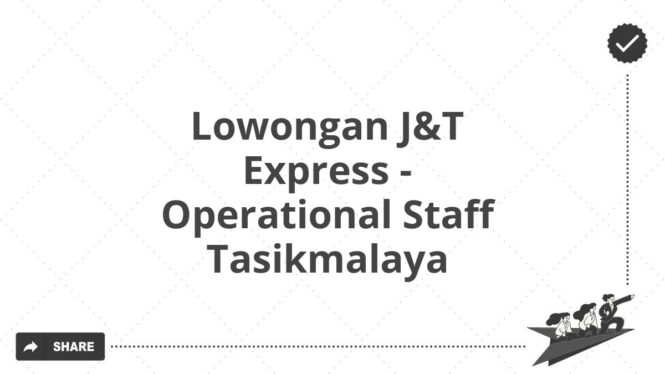 Lowongan J&T Express - Operational Staff Tasikmalaya