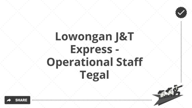 Lowongan J&T Express - Operational Staff Tegal