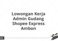 Lowongan Kerja Admin Gudang Shopee Express Ambon