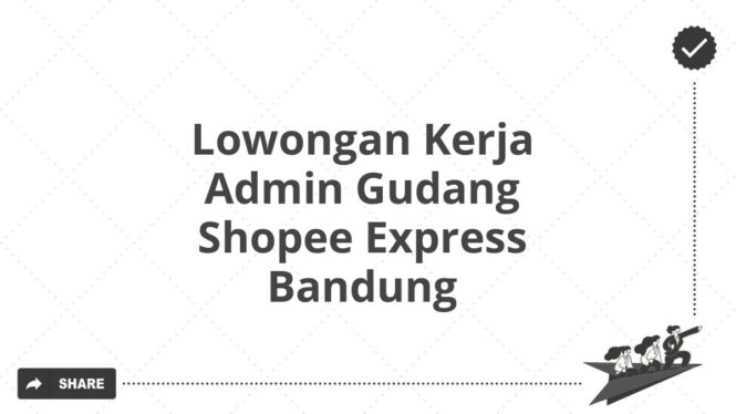 Lowongan Kerja Admin Gudang Shopee Express Bandung