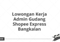 Lowongan Kerja Admin Gudang Shopee Express Bangkalan