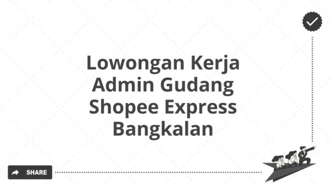 Lowongan Kerja Admin Gudang Shopee Express Bangkalan