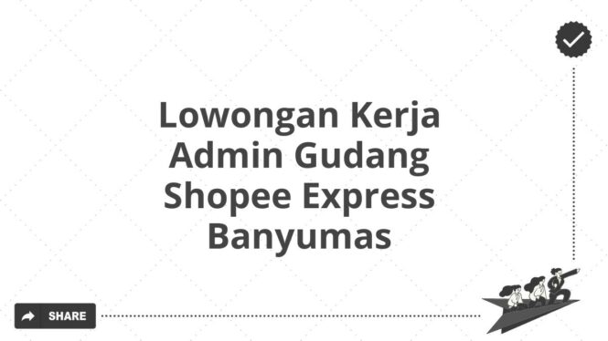 Lowongan Kerja Admin Gudang Shopee Express Banyumas