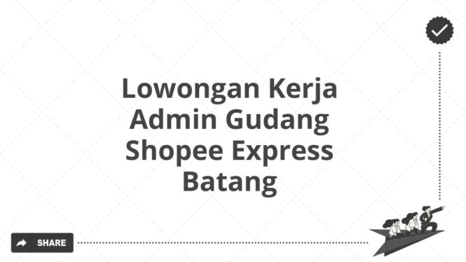 Lowongan Kerja Admin Gudang Shopee Express Batang