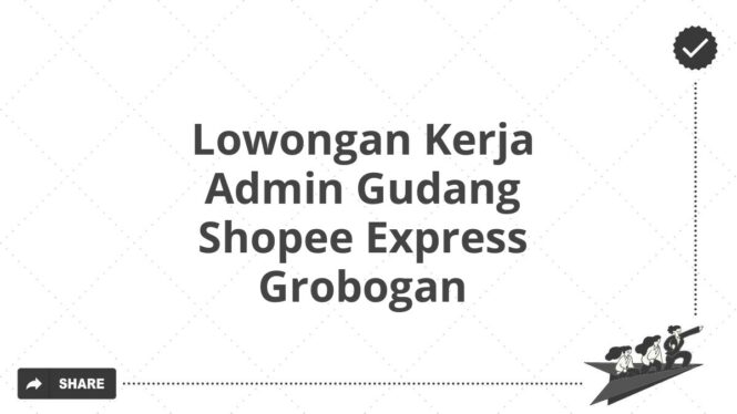 Lowongan Kerja Admin Gudang Shopee Express Grobogan