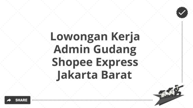 Lowongan Kerja Admin Gudang Shopee Express Jakarta Barat