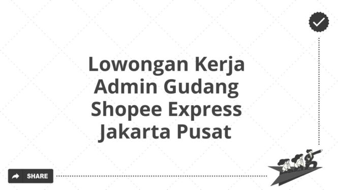 Lowongan Kerja Admin Gudang Shopee Express Jakarta Pusat