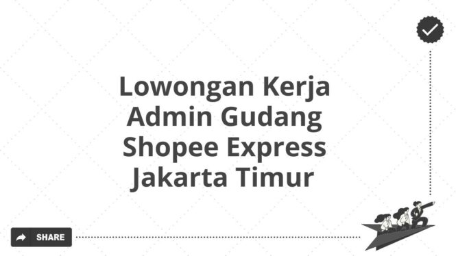 Lowongan Kerja Admin Gudang Shopee Express Jakarta Timur