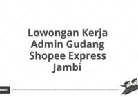 Lowongan Kerja Admin Gudang Shopee Express Jambi