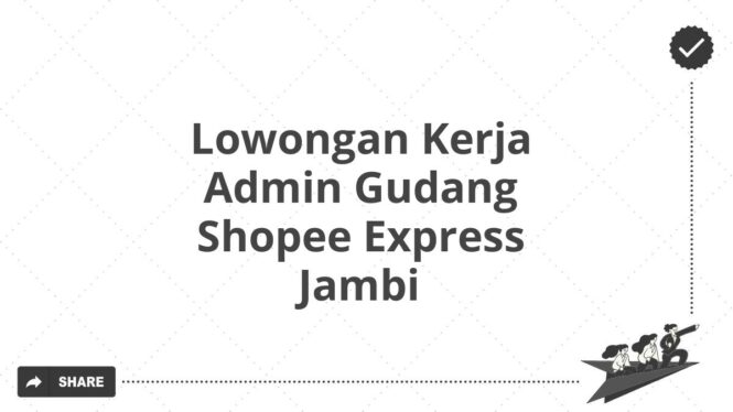 Lowongan Kerja Admin Gudang Shopee Express Jambi