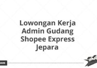 Lowongan Kerja Admin Gudang Shopee Express Jepara