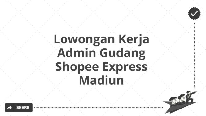 Lowongan Kerja Admin Gudang Shopee Express Madiun