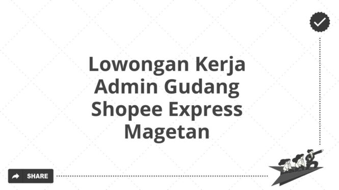 Lowongan Kerja Admin Gudang Shopee Express Magetan