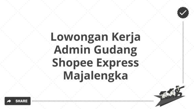 Lowongan Kerja Admin Gudang Shopee Express Majalengka