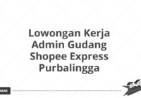 Lowongan Kerja Admin Gudang Shopee Express Purbalingga