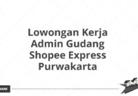 Lowongan Kerja Admin Gudang Shopee Express Purwakarta