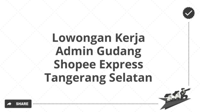 Lowongan Kerja Admin Gudang Shopee Express Tangerang Selatan