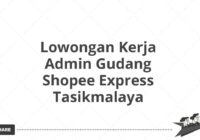 Lowongan Kerja Admin Gudang Shopee Express Tasikmalaya