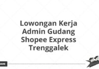 Lowongan Kerja Admin Gudang Shopee Express Trenggalek