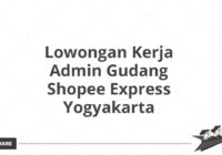 Lowongan Kerja Admin Gudang Shopee Express Yogyakarta