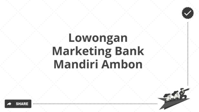 Lowongan Marketing Bank Mandiri Ambon