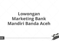 Lowongan Marketing Bank Mandiri Banda Aceh