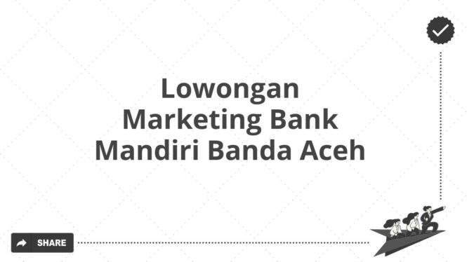 Lowongan Marketing Bank Mandiri Banda Aceh