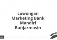 Lowongan Marketing Bank Mandiri Banjarmasin