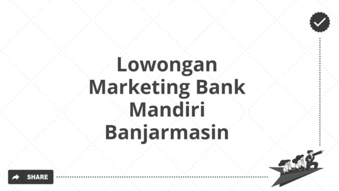 Lowongan Marketing Bank Mandiri Banjarmasin