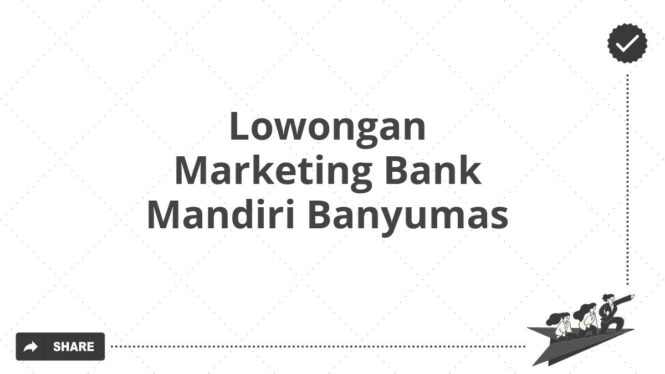 Lowongan Marketing Bank Mandiri Banyumas