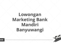 Lowongan Marketing Bank Mandiri Banyuwangi