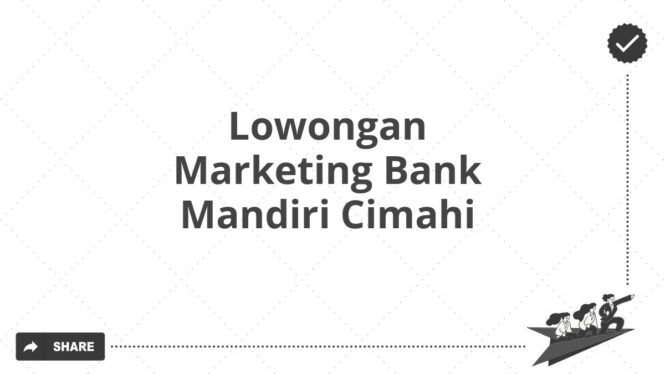 Lowongan Marketing Bank Mandiri Cimahi